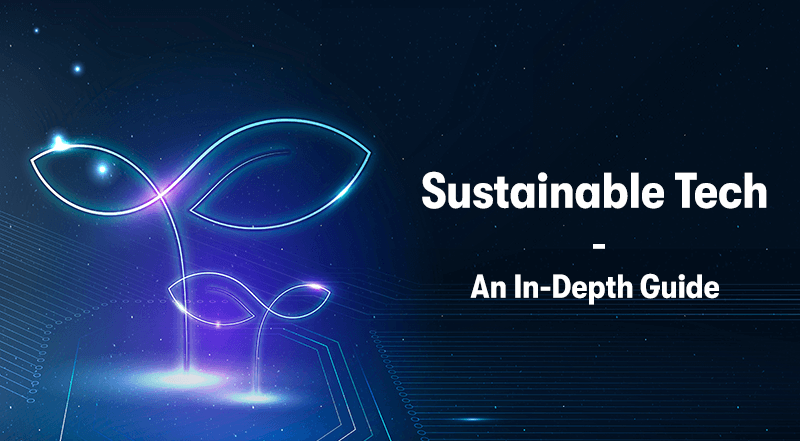 Sustainable Tech - An In-Depth Guide